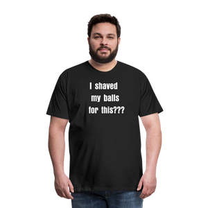 “I shaved my balls for this” - Mens t-shirt - black