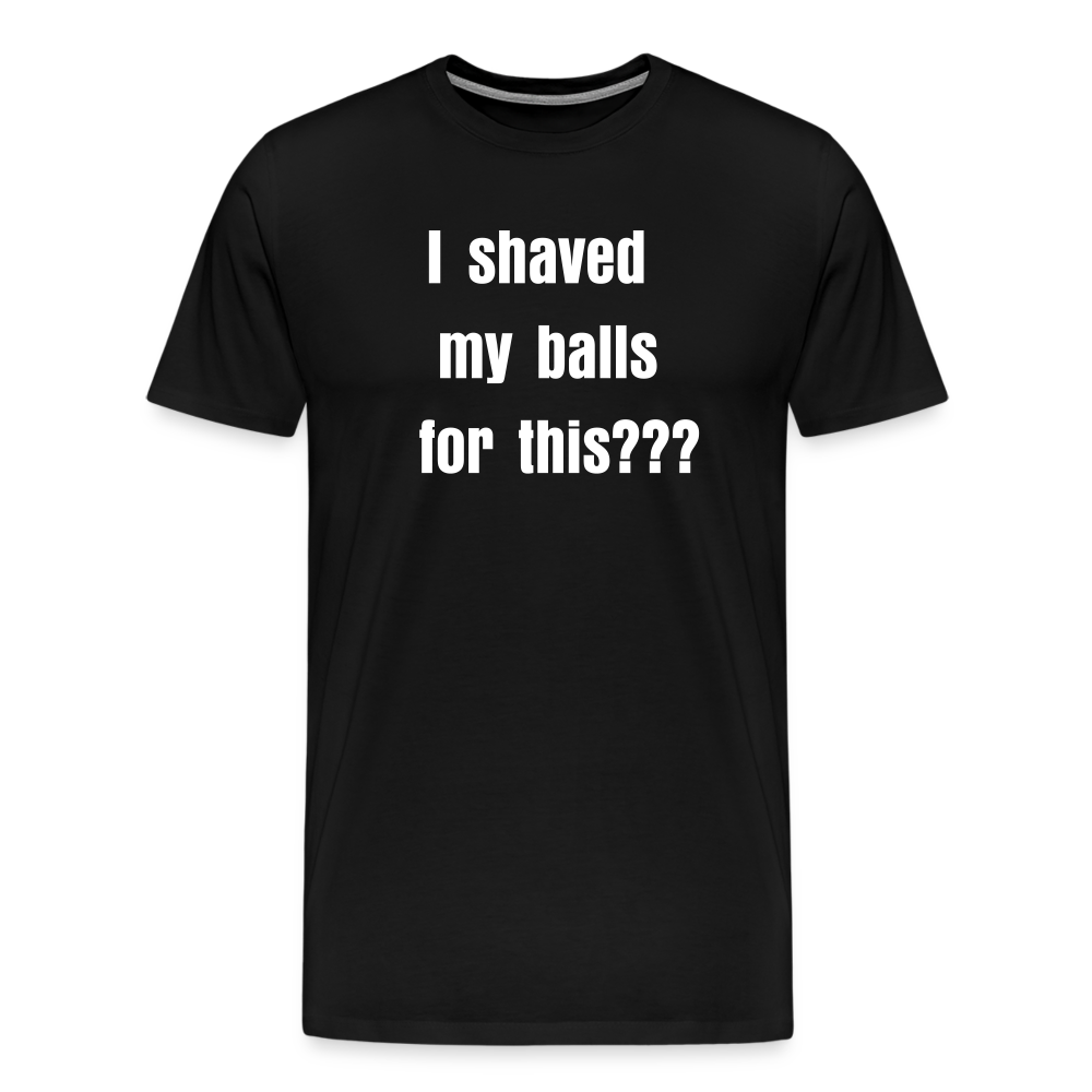 “I shaved my balls for this” - Mens t-shirt - black