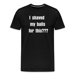 “I shaved my balls for this” - Mens t-shirt - black